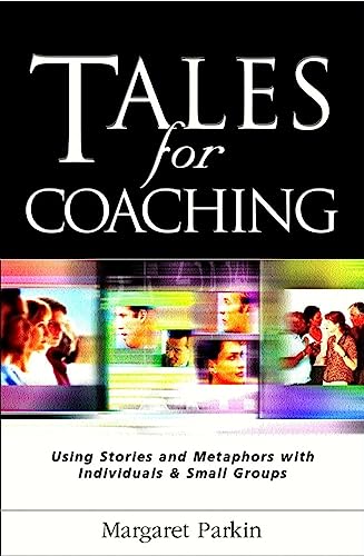 Tales for Coaching Using Stories and Metaphors with Individuals & Small Groups