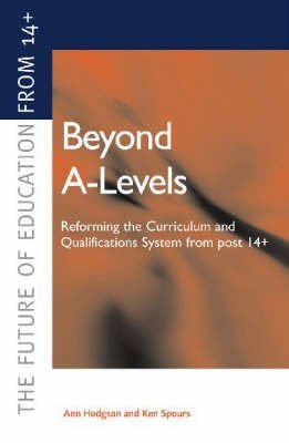 Beispielbild fr Beyond A-levels: Curriculum 2000 and the Reform of 14-19 Qualifications: Reforming the Curriculum and Qualifications System from Post 14+ (Future of Education from 14+) zum Verkauf von medimops