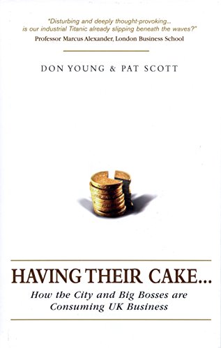 Stock image for Having Their Cake : How the City and Big Bosses Are Consuming UK Business for sale by Better World Books