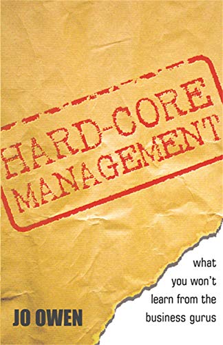 Hard-Core Management: What You Won't Learn from the Business Gurus (9780749439248) by Owen, Jo