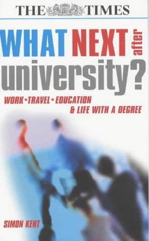 WHAT NEXT AFTER UNIVERSITY?: Work, Travel, Education and Life with a Degree - Kent, Simon