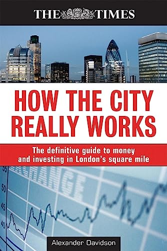 How the City Really Works: The Definitive Guide to Money and Investing in London's Square Mile (The Times) - Davidson, Alexander