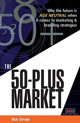 Stock image for The 50-Plus Market: Why the Future is Age-Neutral when it Comes to Marketing and Branding Strategies for sale by BookHolders
