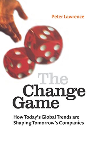 The Change Game: How Today's Global Trends are Shaping Tomorrow's Companies (9780749442699) by Lawrence, Peter
