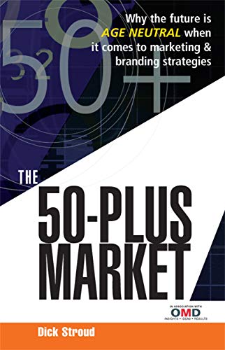 Stock image for The 50-Plus Market: Why the Future is Age-Neutral When it Comes to Marketing and Branding Strategies for sale by WorldofBooks