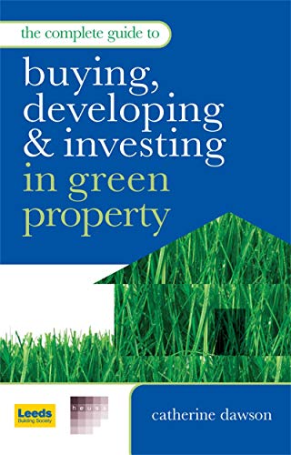 Stock image for The Complete Guide to Buying, Developing and Investing in Green Property for sale by MusicMagpie