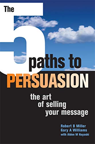 5 Paths to Persuasion: The Art of Selling Your Message (9780749449940) by Miller, Robert B (Robert Bruce); Williams, Gary A