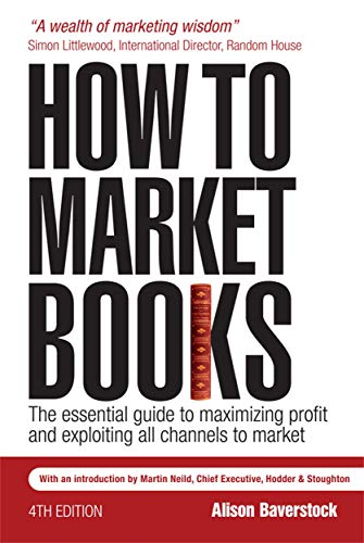 9780749450205: How to Market Books: The Essential Guide to Maximizing Profit and Exploiting All Channels to Market