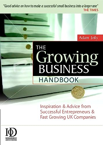 9780749450557: The Growing Business Handbook: Inspiration and Advice from Successful Entrepreneurs and Fast Growing UK Companies