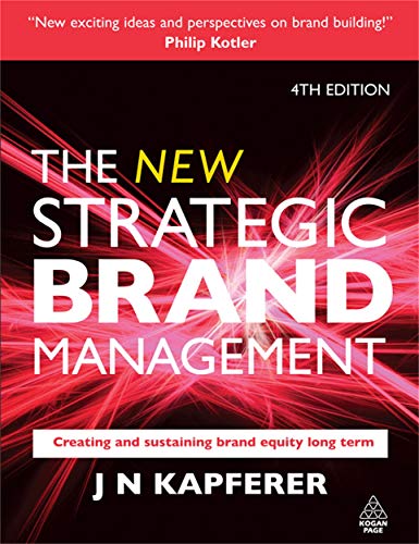 The New Strategic Brand Management: Creating and Sustaining Brand Equity Long Term (New Strategic Brand Management: Creating & Sustaining Brand Equity) - Kapferer, Jean Noel