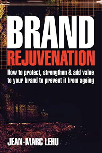 Stock image for Brand Rejuvenation: How to Protect, Strengthen and Add Value to Your Brand to Prevent it from Ageing for sale by WorldofBooks