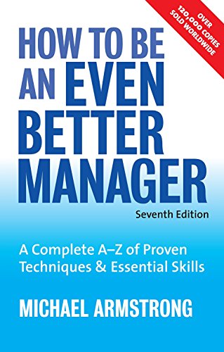 How to be an Even Better Manager: A Complete A-Z of Proven Techniques and Essential Skills - Michael Armstrong