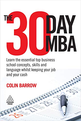 Stock image for The 30 Day MBA : Learn the Essential Top Business School Concepts, Skills and Language Whilst Keeping Your Job and Your Cash for sale by Better World Books