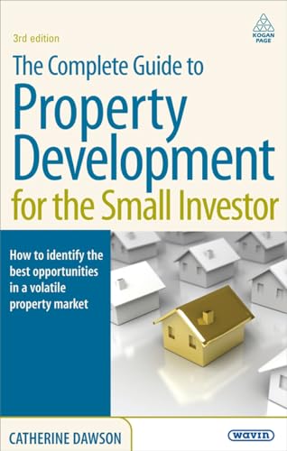 Stock image for The Complete Guide to Property Development for the Small Investor: How to Identify the Best Opportunities in a Volatile Property Market for sale by WorldofBooks