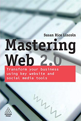 Beispielbild fr Mastering Web 2.0 : Transform Your Business Using Key Website and Social Media Tools zum Verkauf von Better World Books