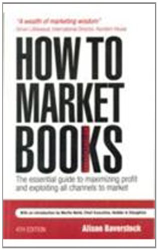 Stock image for How to Market Books 4/e: The Essential Guide to Maximizing Profit & Exploiting all Channels to Market for sale by MusicMagpie