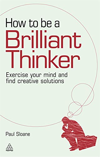 9780749455064: How to be a Brilliant Thinker: Exercise Your Mind and Find Creative Solutions