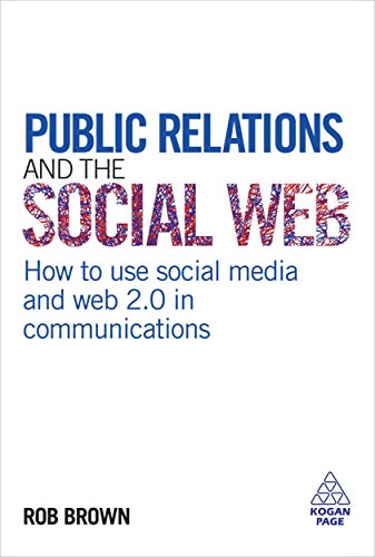 Public Relations and the Social Web: How to Use Social Media and Web 2.0 in Communications (9780749455071) by Brown, Rob