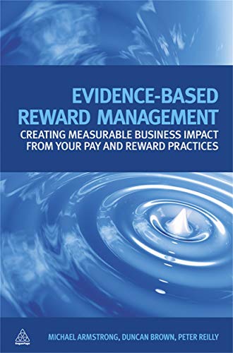 9780749456566: Evidence-Based Reward Management: Creating Measurable Business Impact from Your Pay and Reward Practices