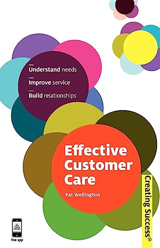 9780749459970: Effective Customer Care: Understand Needs, Improve Service, Build Relationships: 52 (Creating Success, 52)