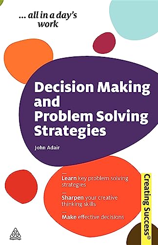 9780749460273: Decision Making and Problem Solving Strategies: Learn Key Problem Solving Strategies; Sharpen Your Creative Thinking Skills; Make Effective Decisions (Sunday Times Creating Success)