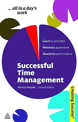 9780749460372: Successful Time Management: Learn to Priortise; Minimise Paperwork; Maximise Performance (Sunday Times Creating Success)