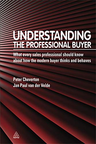 Understanding the Professional Buyer: What Every Sales Professional Should Know About How the Modern Buyer Thinks and Behaves (9780749461232) by Cheverton, Peter; Van Der Velde, Jan Paul