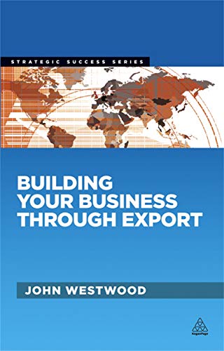 Building Your Business Through Export (Strategic Success) (9780749463755) by Westwood, John