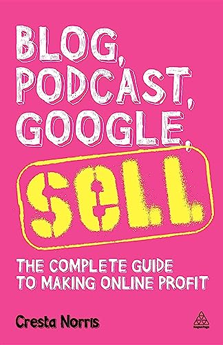 Beispielbild fr Blog, Podcast, Google, Sell : The Complete Guide to Making Online Profit zum Verkauf von Better World Books
