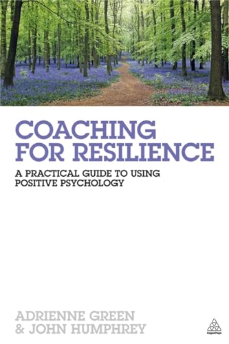 Coaching for Resilience: A Practical Guide to Using Positive Psychology (9780749466459) by Green, Adrienne; Humphrey, John