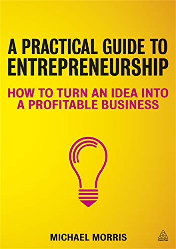Imagen de archivo de A Practical Guide to Entrepreneurship : How to Turn an Idea into a Profitable Business a la venta por Better World Books