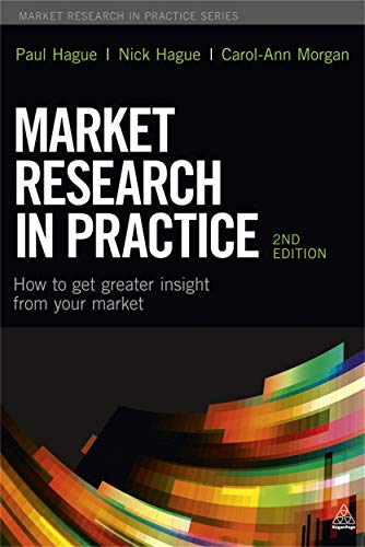 Market Research in Practice: How to Get Greater Insight From Your Market (9780749468644) by Hague, Paul N; Hague, Nicholas; Morgan, Carol-Ann