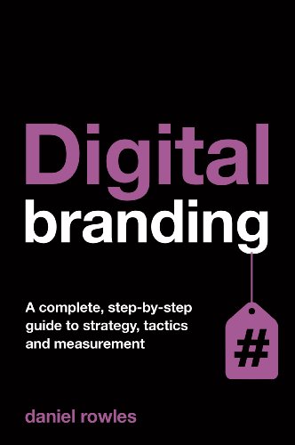 Imagen de archivo de Digital Branding : A Complete Step-By-Step Guide to Strategy, Tactics and Measurement a la venta por Better World Books