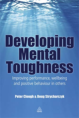 9780749476557: Developing Mental Toughness: Improving Performance, Wellbeing and Positive Behaviour in Others