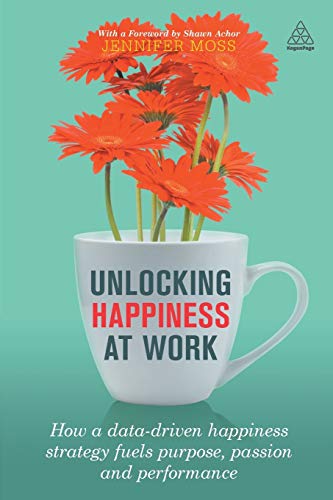 9780749478070: Unlocking Happiness at Work: How a Data-driven Happiness Strategy Fuels Purpose, Passion and Performance