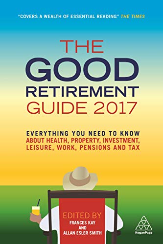 Imagen de archivo de The Good Retirement Guide 2017 : Everything You Need to Know about Health, Property, Investment, Leisure, Work, Pensions and Tax a la venta por Better World Books