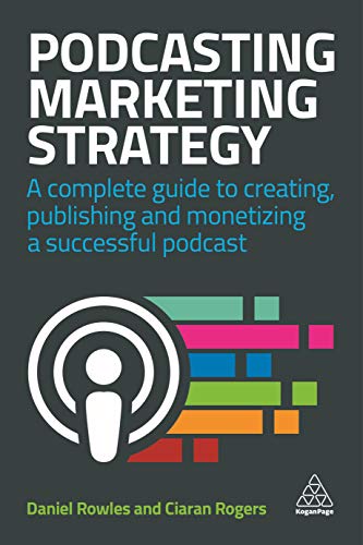 Stock image for Podcasting Marketing Strategy: A Complete Guide to Creating, Publishing and Monetizing a Successful Podcast for sale by WorldofBooks