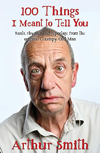 Stock image for 100 Things I Meant to Tell You: Rants, Rhymes & Reportage from the Original Grumpy Old Man for sale by WorldofBooks