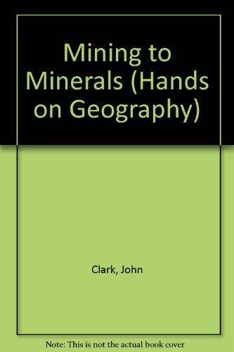 Mining to Minerals (Hands on Geography) (9780749607463) by John Owen Edward Clark