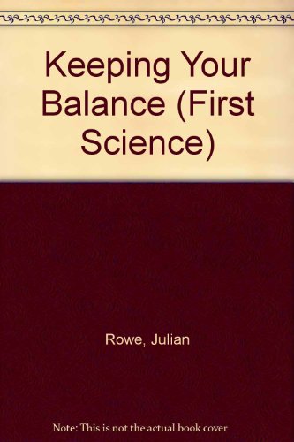 Keeping Your Balance (First Science) (9780749612276) by Julian Rowe; Molly Perham