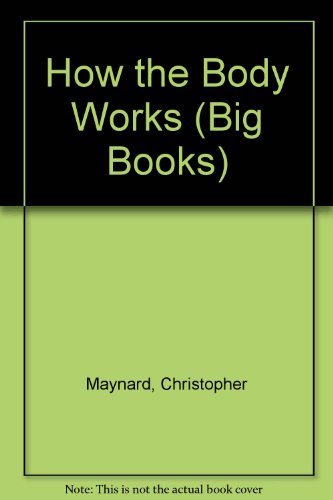 How the Body Works (Big Books) (9780749612344) by Christopher Maynard; Philippa Moyle