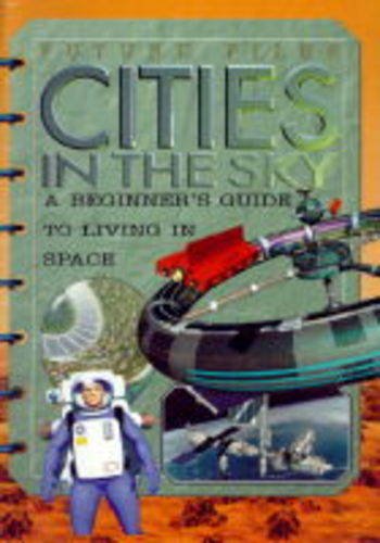 Beispielbild fr Cities in the Sky: A Beginner's Guide to Living in Space (Future Files S.) zum Verkauf von WorldofBooks
