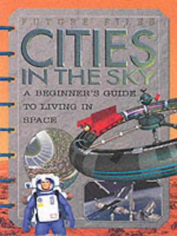 Stock image for Cities in the Sky: A Beginner's Guide to Living in Space (Future Files) for sale by AwesomeBooks