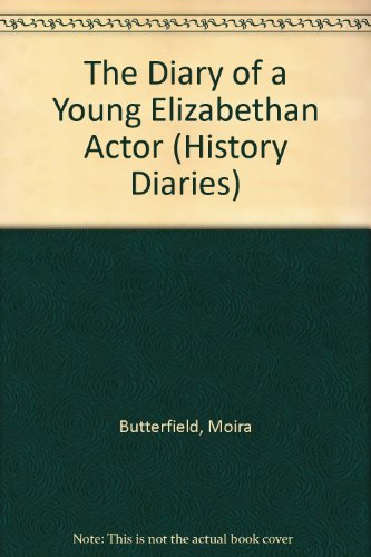 The Diary of a Young Elizabethan Actor (History Diaries) (9780749642556) by Moira Butterfield; Hist Diary