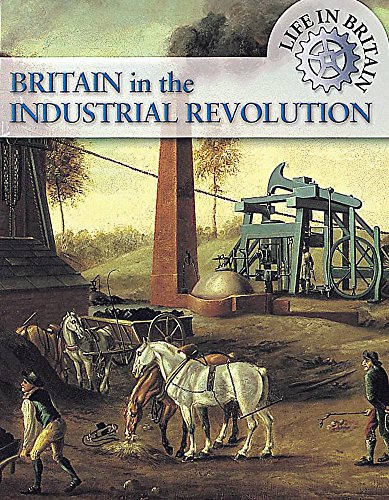 Britain in the Industrial Revolution (Life in Britain) (9780749648695) by Fiona MacDonald