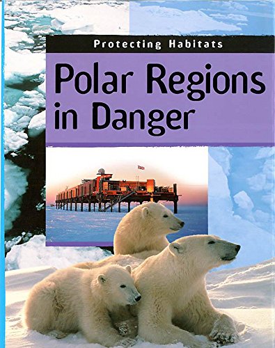 Polar Regions in Danger (Protecting Habitats) (9780749658168) by Moira Butterfield