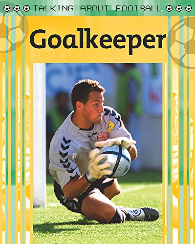 Goalkeeper (Talking About Football) (9780749665098) by Clive Gifford