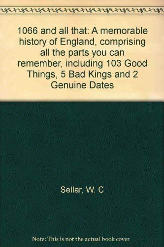 Stock image for 1066 and all that: A memorable history of England, comprising all the parts you can remember, including 103 Good Things, 5 Bad Kings and 2 Genuine Dates for sale by HPB-Emerald