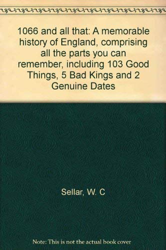 Stock image for 1066 and all that: A memorable history of England, comprising all the parts you can remember, including 103 Good Things, 5 Bad Kings and 2 Genuine Dates for sale by AwesomeBooks