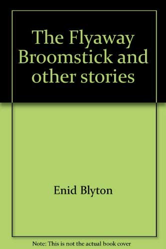 The Flyaway Broomstick and other stories - Blyton, Enid